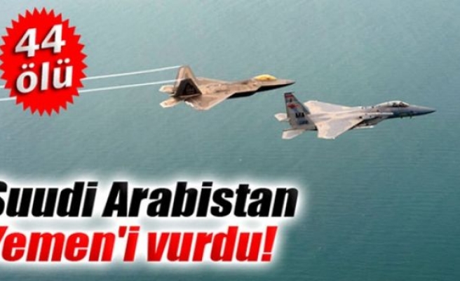 Suudi Arabistan Yemen'i vurdu: 44 ölü!