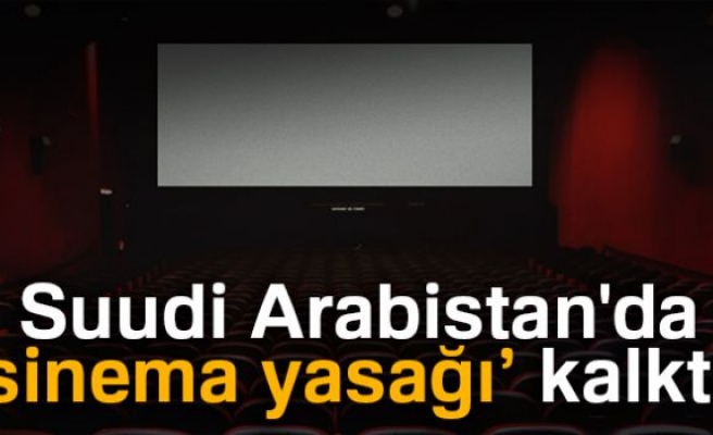 Suudi Arabistan'da sinema yasağı kalktı