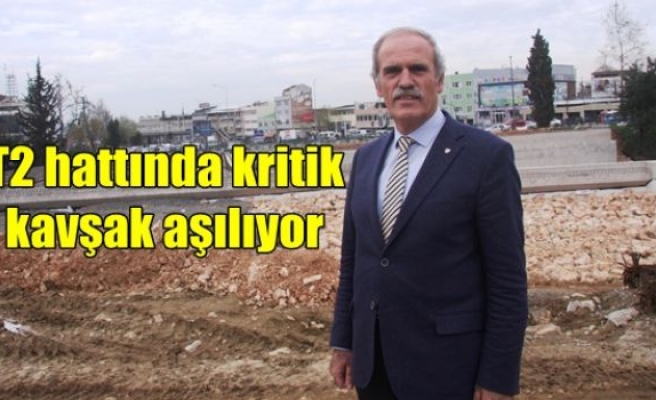 T2 Hattında Kritik Kavşak Aşılıyor