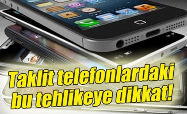 Taklit telefonlarda yüksek radyasyon tehlikesi!