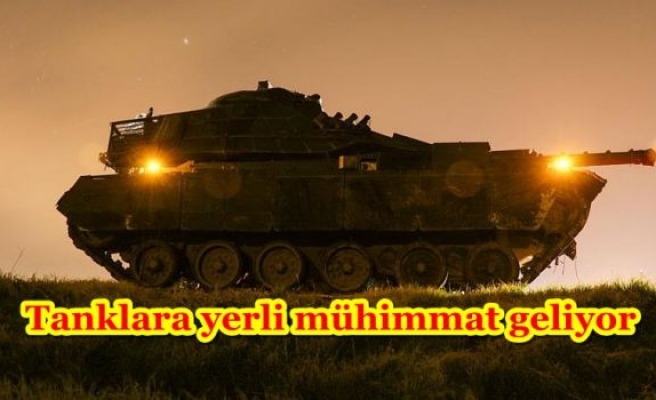 Tanklara yerli mühimmat geliyor