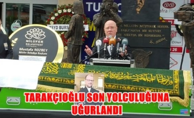 Tarakçıoğlu son yolculuğuna uğurlandı