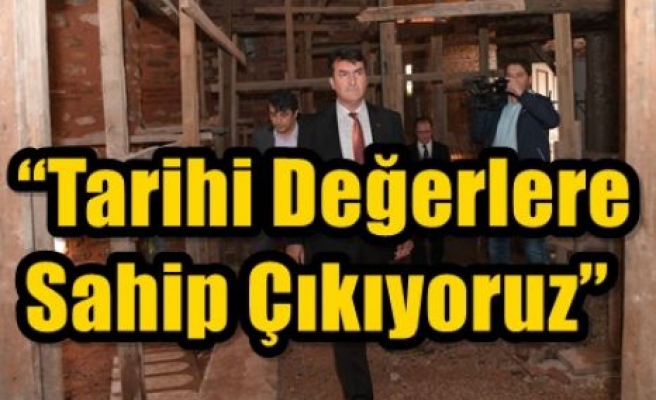  “Tarihi Değerlere Sahip Çıkıyoruz”