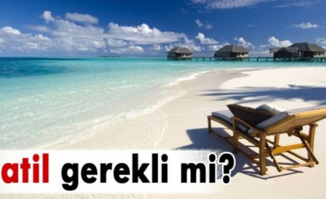 Tatil gerekli mi?