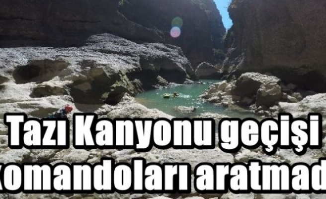 Tazı Kanyonu geçişi komandoları aratmadı