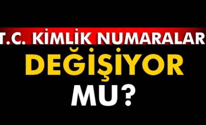 T.C. kimlik numaraları değişmeli mi?