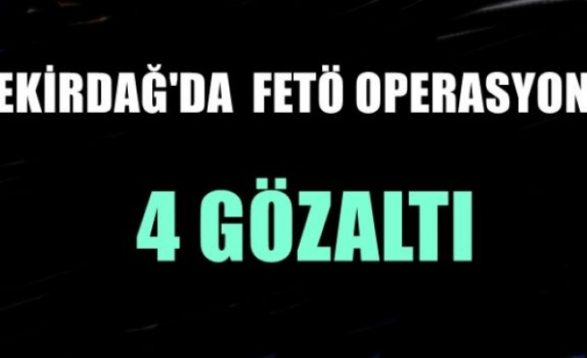 Tekirdağ’da FETÖ operasyonu: 4 gözaltı