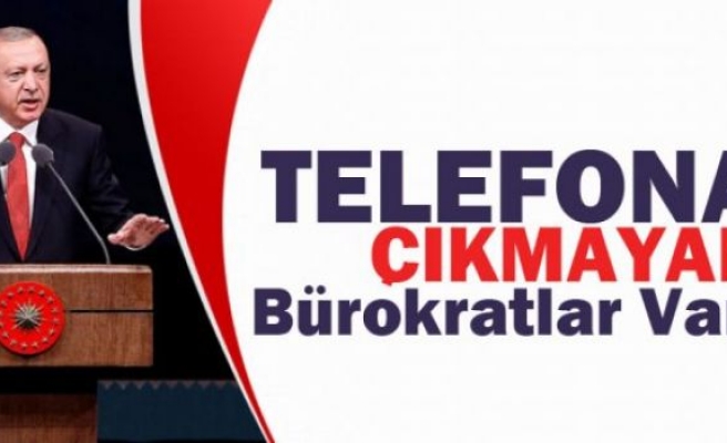 'Telefona çıkmayan bürokratlar var'