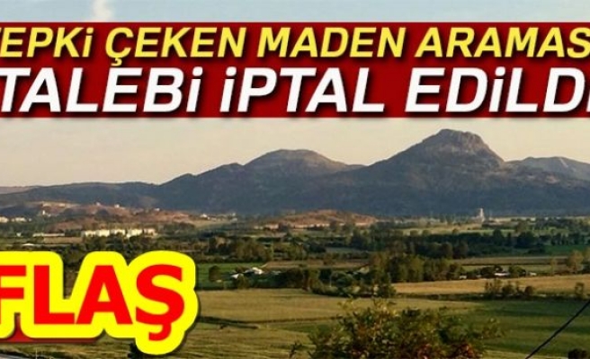 TEPKİ ÇEKEN MADEN ARAMASI TALEBİ REDDEDİLDİ!