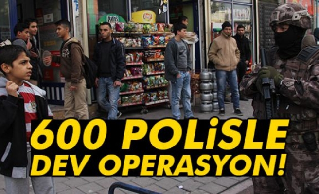 Terör yuvalarına 600 polisle uygulama