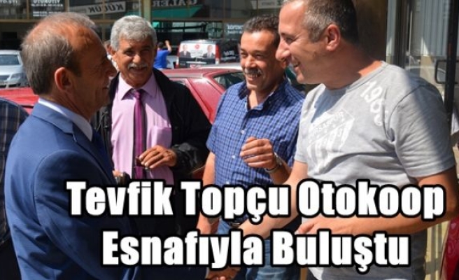 Tevfik Topçu Otokoop Esnafıyla Buluştu