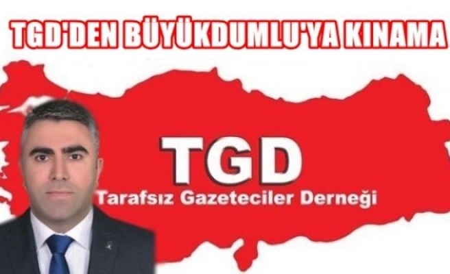 TGD'den Büyükdumlu'ya kınama