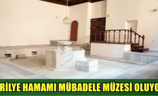 TİRİLYE HAMAMI MÜBADELE MÜZESİ OLUYOR