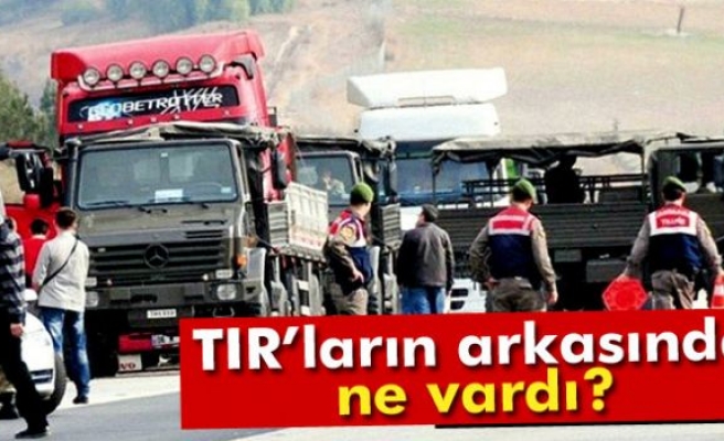 TIR'ların arkasında ne vardı?