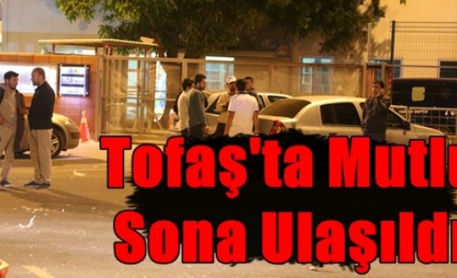 Tofaş'ta Mutlu Sona Ulaşıldı