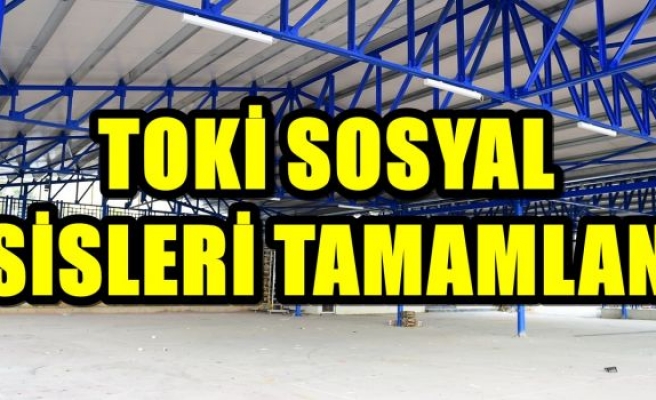 TOKİ SOSYAL TESİSLERİ TAMAMLANDI