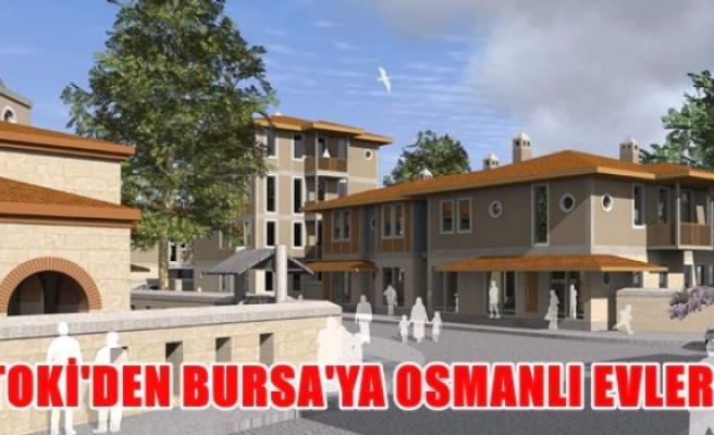 Toki'den ,Bursa'ya osmanlı evleri