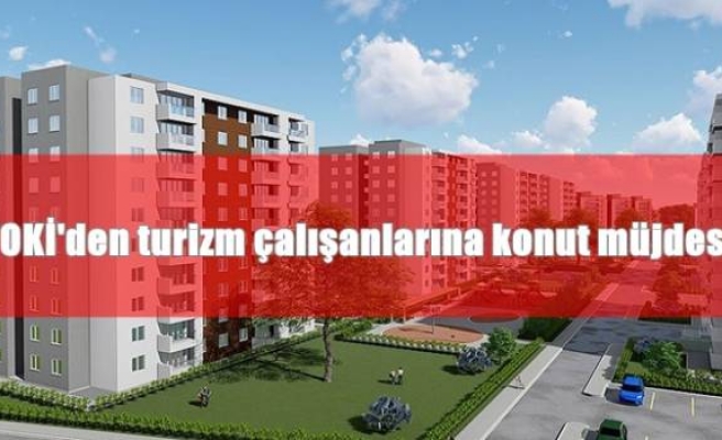 TOKİ'den turizm çalışanlarına konut müjdesi