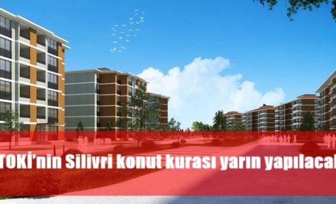 TOKİ’nin Silivri konut kurası yarın yapılacak