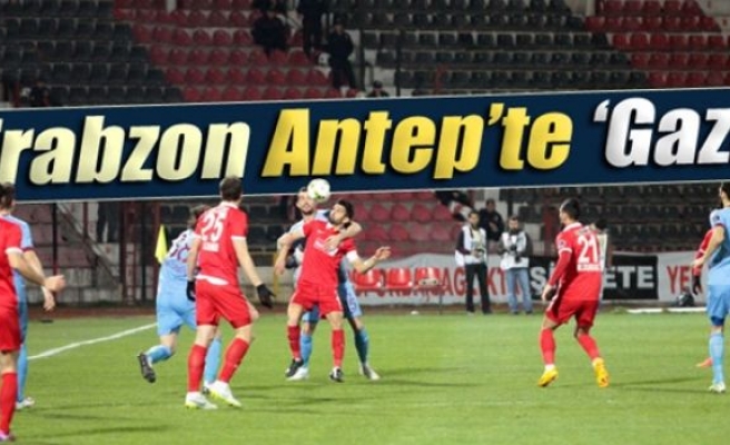 Trabzon Antep’te ‘Gazi’