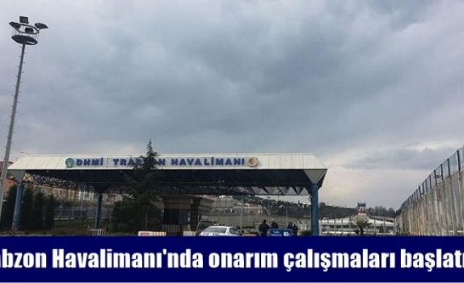 Trabzon Havalimanı'nda onarım çalışmaları başlatıldı