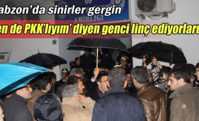 Trabzon’da sinirler gergin