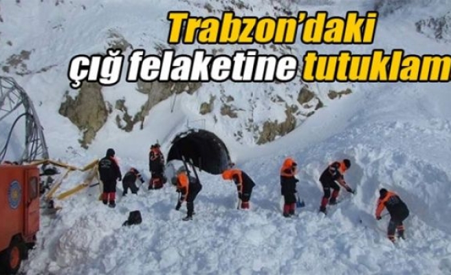 Trabzon’daki çığ felaketine tutuklama