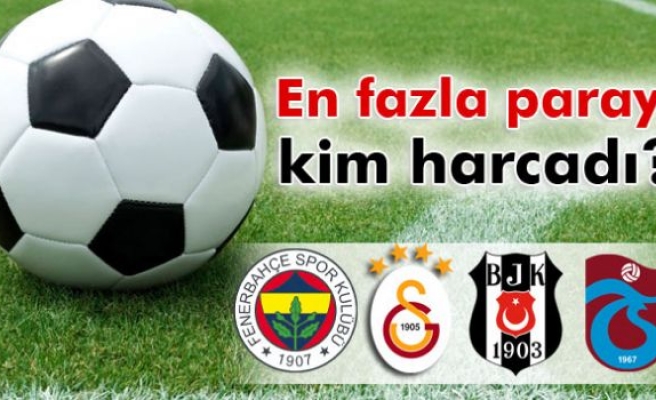 Transferde en fazla parayı Fenerbahçe harcadı