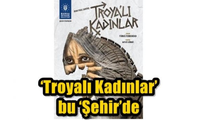 ‘Troyalı Kadınlar’ bu ‘Şehir’de