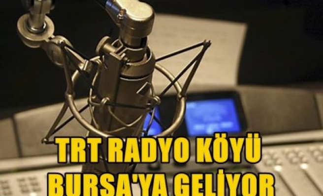 TRT Radyo Köyü Bursa’ya Geliyor