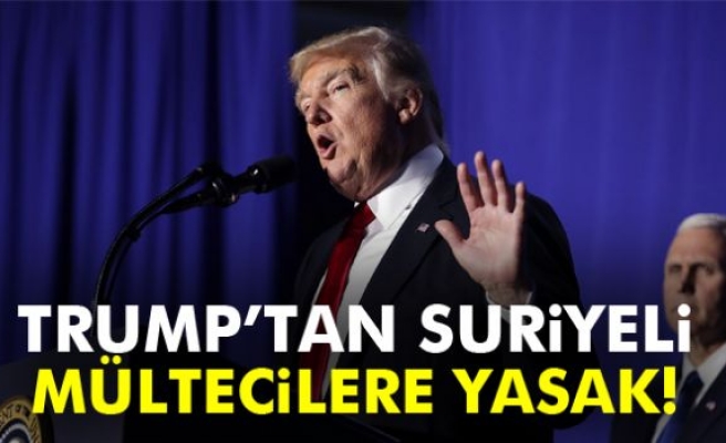 Trump, Suriyeli mültecilerin ABD’ye girişini yasakladı