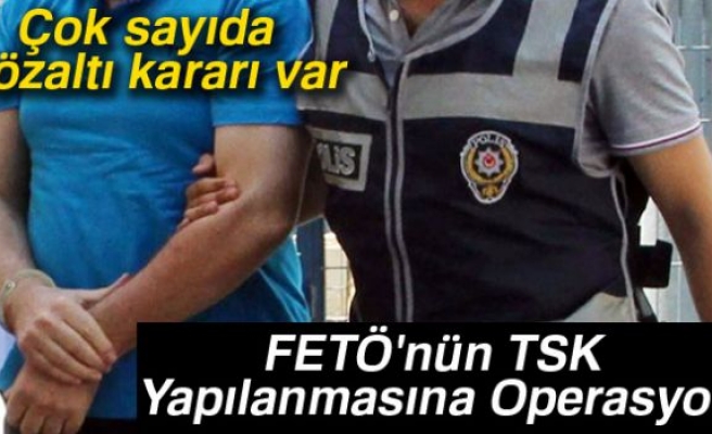 TSK yapılanmasına operasyon!