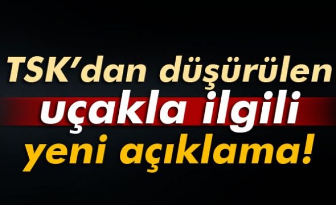 TSK’dan düşürülen uçakla ilgili yeni açıklama