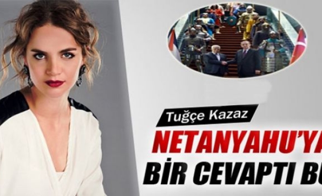 Tuğçe Kazaz: ‘Netanyahu’ya bir cevaptı bu’