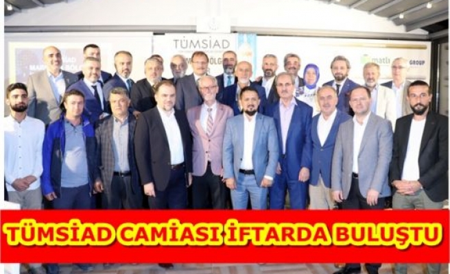 TÜMSİAD CAMİASI İFTARDA BULUŞTU