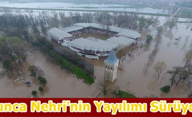 Tunca Nehri'nin Yayılımı Sürüyor