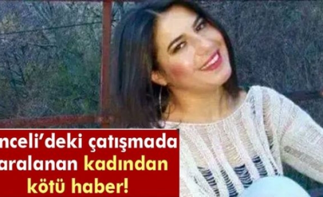 Tunceli’deki çatışmada yaralanan kadın hayatını kaybetti