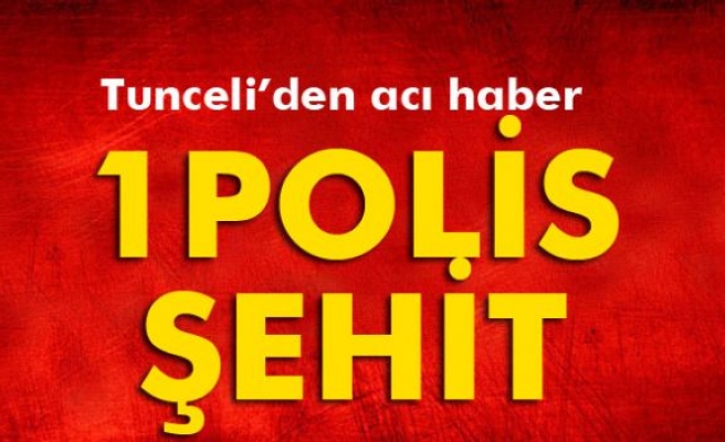 Tunceli'den acı haber: 1 polis şehit