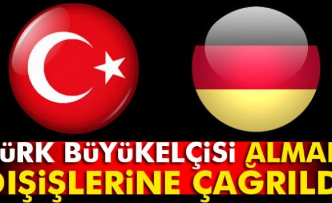 Türk Büyükelçisi Alman Dışişleri Bakanlığı'na Çağrıldı!