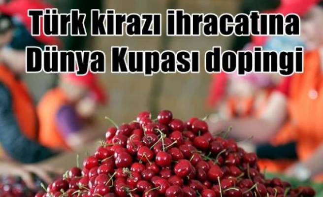 Türk kirazı ihracatına Dünya Kupası dopingi