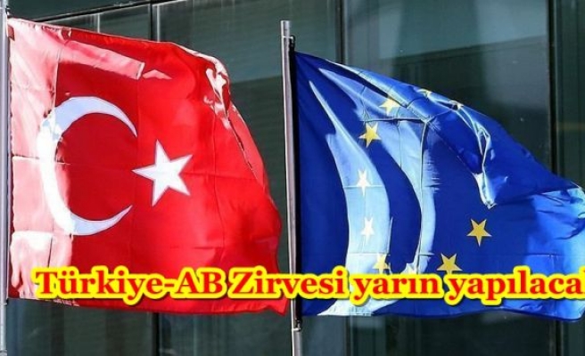 Türkiye-AB Zirvesi yarın yapılacak