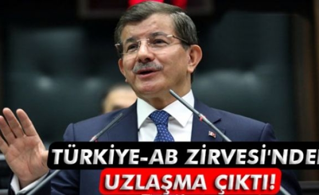 Türkiye-AB Zirvesi'nden uzlaşma çıktı