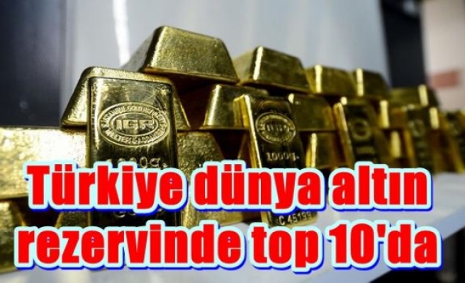 Türkiye dünya altın rezervinde top 10'da