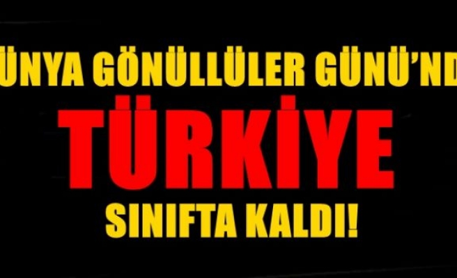  Türkiye gönüllülük çalışmalarında sınıfta kaldı!