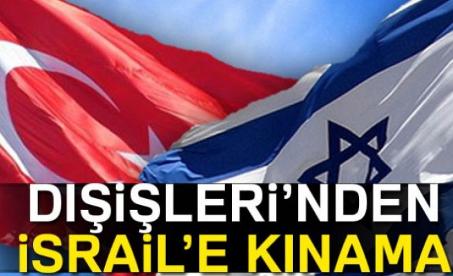 TÜRKİYE İSRAİL'İ KINADI!