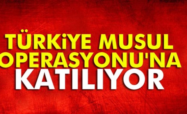 Türkiye Musul Operasyonu'na katılıyor