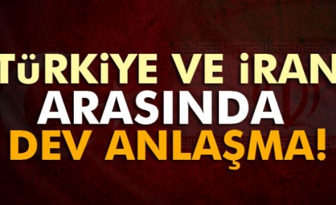 Türkiye ve İran arasında dev anlaşma