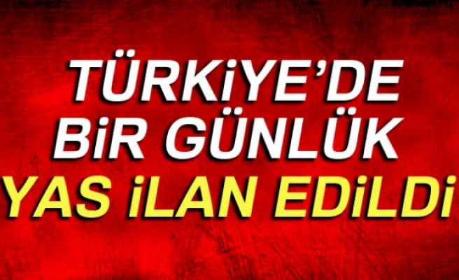 TÜRKİYE'DE 1 GÜNLÜK YAS İLAN EDİLDİ!