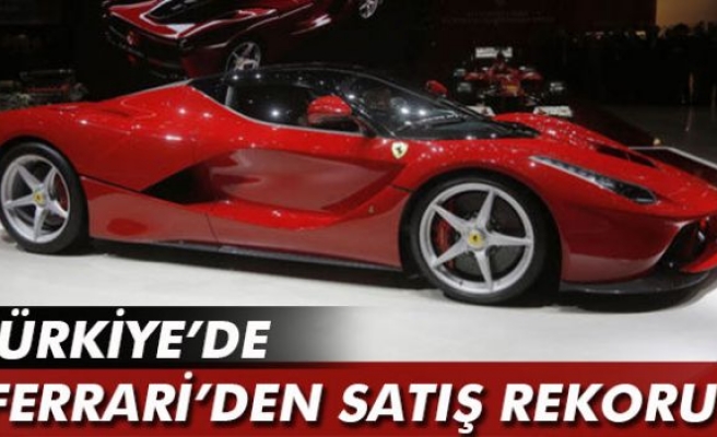 Türkiye'de Ferrari'den satış rekoru!