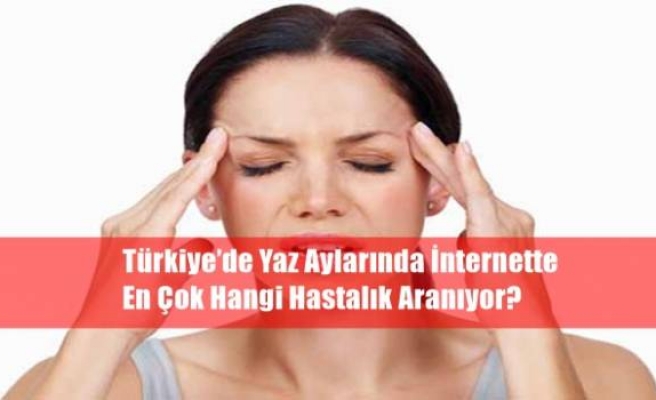Türkiye’de Yaz Aylarında İnternette En Çok Hangi Hastalık Aranıyor?